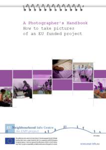 A Photographer’s Hand book How to take pictures of an EU funded project EU Neighbourhood Info Centre An ENPI project