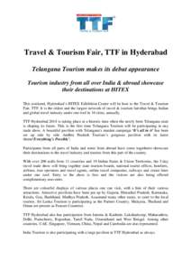 Travel & Tourism Fair, TTF in Hyderabad Telangana Tourism makes its debut appearance Tourism industry from all over India & abroad showcase their destinations at HITEX This weekend, Hyderabad’s HITEX Exhibition Centre 