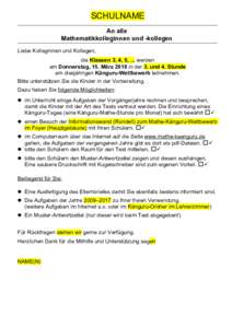 SCHULNAME An alle Mathematikkolleginnen und -kollegen Liebe Kolleginnen und Kollegen, die Klassen 3, 4, 5, ... werden am Donnerstag, 15. März 2018 in der 3. und 4. Stunde