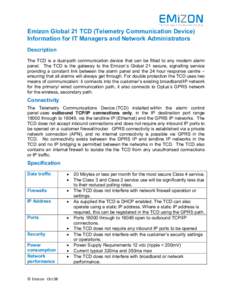 Emizon Global 21 TCD (Telemetry Communication Device) Information for IT Managers and Network Administrators Description The TCD is a dual-path communication device that can be fitted to any modern alarm panel. The TCD i