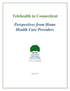 Telehealth in Connecticut Perspectives from Home Health Care Providers July 2014