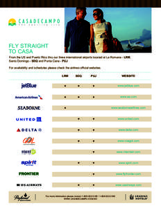 FLY STRAIGHT TO CASA From the US and Puerto Rico thru our three international airports located at La Romana - LRM, Santo Domingo - SDQ and Punta Cana - PUJ. For availability and schedules please check the airlines offici