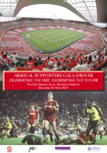 ARSENAL SUPPORTERS GALA DINNER CELEBRATING THE PAST, CELEBRATING THE FUTURE The Dial Square Suite, Emirates Stadium Saturday 26 May 2007  Welcome to the Gala Dinner