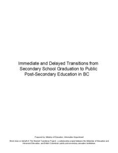 Immediate and Delayed Transitions from Secondary School Graduation to Public Post-Secondary Education in BC Prepared by: Ministry of Education, Information Department Work done on behalf of: The Student Transitions Proje