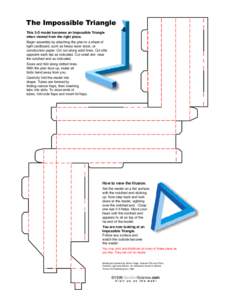 The Impossible Triangle This 3-D model becomes an Impossible Triangle when viewed from the right place. Begin assembly by attaching the plan to a sheet of light cardboard, such as heavy laser stock, or construction paper