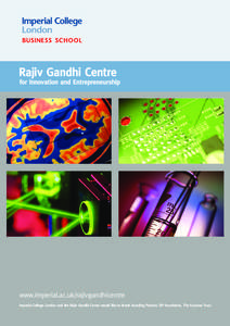 www.imperial.ac.uk/rajivgandhicentre Imperial College London and the Rajiv Gandhi Centre would like to thank founding Patrons: BP Foundation, The Kusuma Trust Rajiv Gandhi Centre for Innovation and Entrepreneurship  Who