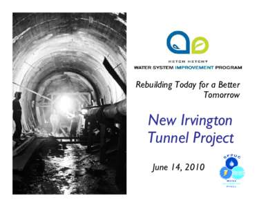 Rebuilding Today for a Better Tomorrow New Irvington Tunnel Project June 14, 2010