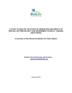 A STUDY TO ANALYZE THE STATUS OF PRODUCTION AND IMPACTS OF BIOFUELS ON FOOD SECURITY AND ENVIRONMENT IN KENYA, TANZANIA AND ETHIOPIA A Summary of Key Recommendations for Policy Makers  BirdLife Africa Partnership, Nairob