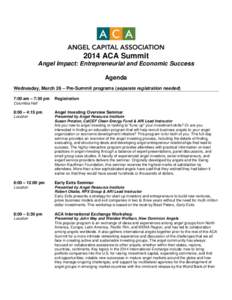 2014 ACA Summit Angel Impact: Entrepreneurial and Economic Success Agenda Wednesday, March 26 – Pre-Summit programs (separate registration needed) 7:00 am – 7:30 pm