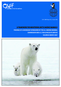 CAFF CBMP Report No. 16 April[removed]A FRAMEWORK FOR MONITORING ARCTIC MARINE MAMMALS FINDINGS OF A WORKSHOP SPONSORED BY THE U.S. MARINE MAMMAL COMMISSION AND U.S. FISH & WILDLIFE SERVICE VALENCIA MARCH 2007