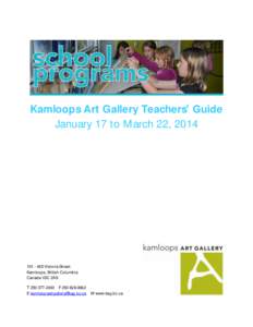 Kamloops Art Gallery Teachers Guide January 17 to March 22, Victoria Street Kamloops, British Columbia Canada V2C 2A9