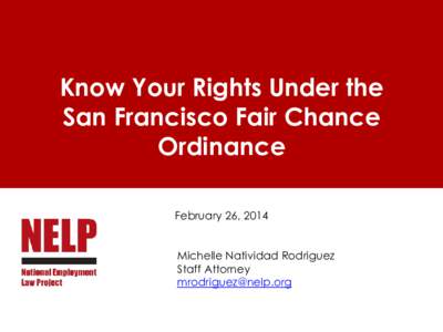 Know Your Rights Under the San Francisco Fair Chance Ordinance February 26, 2014 Michelle Natividad Rodriguez Staff Attorney