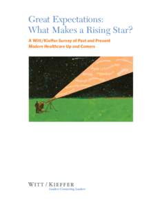 Great Expectations: What Makes a Rising Star? A Witt/Kieffer Survey of Past and Present Modern Healthcare Up and Comers  What makes a rising star in healthcare? What should the