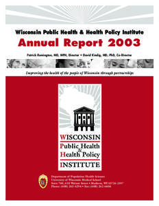 Wisconsin Public Health & Health Policy Institute  Annual Report 2003 Patrick Remington, MD, MPH, Director • David Kindig, MD, PhD, Co-Director  Improving the health of the people of Wisconsin through partnerships