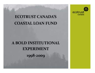 ECOTRUST CANADA’S COASTAL LOAN FUND A BOLD INSTITUTIONAL EXPERIMENT[removed]