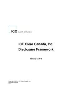 ICE Clear Canada, Inc. Disclosure Framework January 6, 2015 Copyright © 2014. ICE Clear Canada, Inc. All rights reserved.