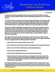 Minimizing the Potential for Flat Heads Revised July 2009 In response to recent concerns and publicity about an increase of “flat heads” in infants who sleep on their backs, the First Candle/SIDS Alliance provides th