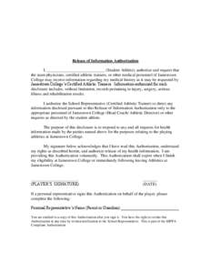 Release of Information Authorization I, ____________________________ (Student Athlete), authorize and request that the team physicians, certified athletic trainers, or other medical personnel of Jamestown College may rec