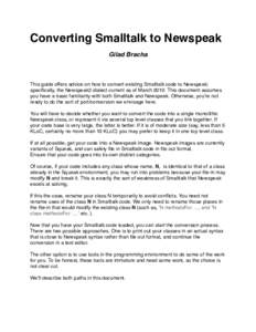 Converting Smalltalk to Newspeak Gilad Bracha This guide offers advice on how to convert existing Smalltalk code to Newspeak; specifically, the Newspeak2 dialect current as of MarchThis document assumes you have a