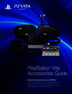 PlayStation Vita Accessories Guide ® Essential Accessories for your PS®Vita Enhance your gaming experience with Official PlayStation®Vita