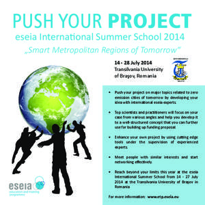 eseia International Summer School 2014 „Smart Metropolitan Regions of Tomorrow“ [removed]July 2014 Transilvania University 	 of Braşov, Romania •	 Push your project on major topics related to zero