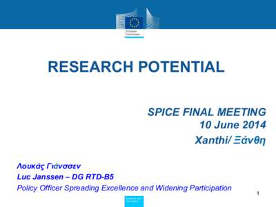 RESEARCH POTENTIAL SPICE FINAL MEETING 10 June 2014 Xanthi/ Ξάνθη Λουκάς Γιάνσσεν Luc Janssen – DG RTD-B5