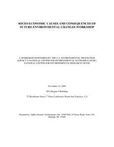 SOCIO-ECONOMIC CAUSES AND CONSEQUENCES OF FUTURE ENVIRONMENTAL CHANGES WORKSHOP A WORKSHOP SPONSORED BY THE U.S. ENVIRONMENTAL PROTECTION AGENCY’S NATIONAL CENTER FOR ENVIRONMENTAL ECONOMICS (NCEE), NATIONAL CENTER FOR