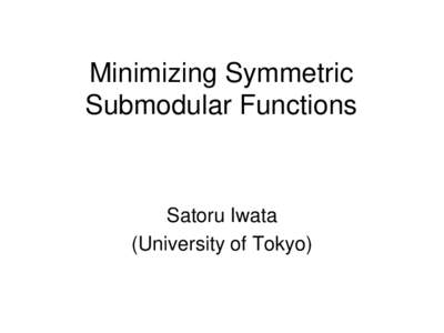 Minimizing Symmetric Submodular Functions Satoru Iwata (University of Tokyo)