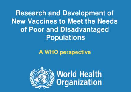 Research and Development of New Vaccines to Meet the Needs of Poor and Disadvantaged Populations A WHO perspective