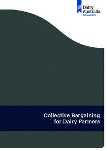 Collective Bargaining for Dairy Farmers Published by Dairy Australia, July 2014 Dairy Australia thanks all those who generously contributed information, insights, experiences and advice to this guide,