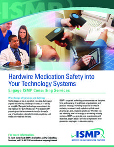 Hardwire Medication Safety into Your Technology Systems Engage ISMP Consulting Services Wide Range of Services and Settings Technology can be an excellent resource, but is your organization facing challenges in using it 