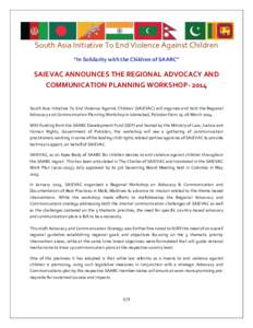 South Asia Initiative To End Violence Against Children “In Solidarity with the Children of SAARC” SAIEVAC ANNOUNCES THE REGIONAL ADVOCACY AND COMMUNICATION PLANNING WORKSHOPSouth Asia Initiative To End Violenc