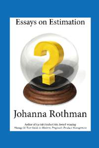 Essays on Estimation Johanna Rothman This book is for sale at http://leanpub.com/essaysonestimation This version was published on[removed]
