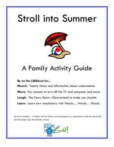 Stroll into Summer  A Family Activity Guide Be on the LOOkout for... Munch: Yummy ideas and information about watermelons Move: Fun reasons to turn off the TV and computer and move