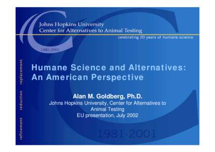 Humane Science and Alternatives: An American Perspective Alan M. Goldberg, Ph.D. Johns Hopkins University, Center for Alternatives to Animal Testing EU presentation, July 2002