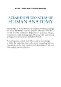 Acland’s Video Atlas of Human Anatomy  Acland’s Atlas of Human Anatomy to narzędzie umożliwiające dostęp do ponad 300 filmów z zakresu anatomii człowieka. Filmy te w sposób niezwykle realistyczny, trójwymiaro