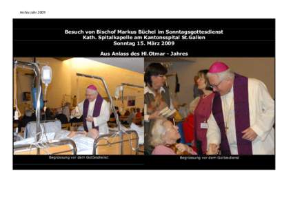 Archiv Jahr[removed]Besuch von Bischof Markus Büchel im Sonntagsgottesdienst Kath. Spitalkapelle am Kantonsspital St.Gallen Sonntag 15. März 2009 Aus Anlass des Hl.Otmar - Jahres