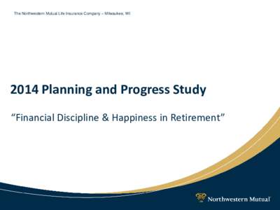 The Northwestern Mutual Life Insurance Company – Milwaukee, WI[removed]Planning and Progress Study “Financial Discipline & Happiness in Retirement”  Objectives and Methodology
