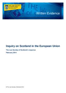 Written Evidence  Inquiry on Scotland in the European Union The Law Society of Scotland’s response February 2014