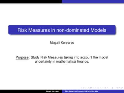 Risk Measures in non-dominated Models Magali Kervarec Purpose: Study Risk Measures taking into account the model uncertainty in mathematical finance.