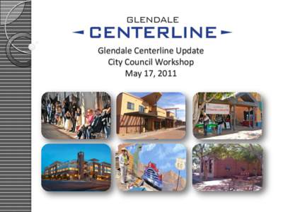 Glendale Centerline Update City Council Workshop May 17, 2011 Council’s Key Objective Create a Vibrant City Center