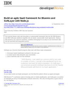 Build an agile SaaS framework for Bluemix and SoftLayer with Node.js Jeffrey Hoy (https://www.ibm.com/developerworks/ 12 September 2014 community/profiles/html/profileView.do? key=5b81239d[removed]81ad-93f5b6ae46a2&