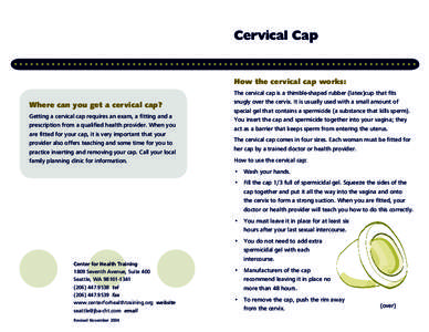 Cervical Cap  How the cervical cap works: Where can you get a cervical cap? Getting a cervical cap requires an exam, a fitting and a prescription from a qualified health provider. When you