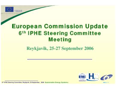 European Commission Update 6th IPHE Steering Committee Meeting Reykjavik, 25-27 September6th IPHE Steering Committee, Reykjavik, 26 September, 2006 Sustainable Energy Systems