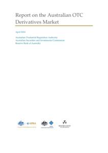 Report on the Australian OTC Derivatives Market April 2014 Australian Prudential Regulation Authority Australian Securities and Investments Commission Reserve Bank of Australia