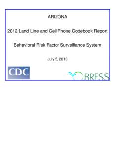 ARIZONA 2012 Land Line and Cell Phone Codebook Report Behavioral Risk Factor Surveillance System July 5, 2013  Behavioral Risk Factor Surveillance System