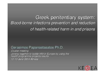 Greek penitentiary system: Blood-borne infections prevention and reduction of health-related harm in and prisons Gerasimos Papanastasatos Ph.D. Cluster meeting