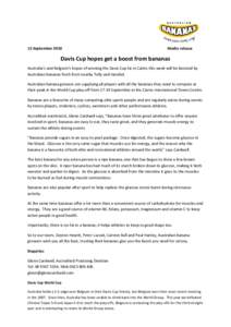 15 September[removed]Media release Davis Cup hopes get a boost from bananas Australia’s and Belgium’s hopes of winning the Davis Cup tie in Cairns this week will be boosted by