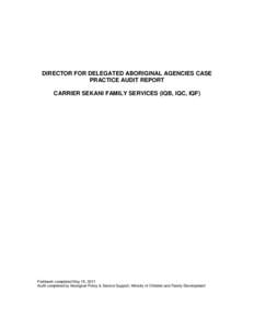 DIRECTOR FOR DELEGATED ABORIGINAL AGENCIES CASE PRACTICE AUDIT REPORT CARRIER SEKANI FAMILY SERVICES (IQB, IQC, IQF) Fieldwork completed May 15, 2011 Audit completed by Aboriginal Policy & Service Support, Ministry of Ch