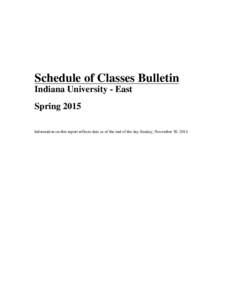 Schedule of Classes Bulletin Indiana University - East Spring 2015 Information on this report reflects data as of the end of the day Sunday, November 30, 2014  SCHEDULE OF CLASSES BULLETIN FOR THE EAST CAMPUS FOR SPRING